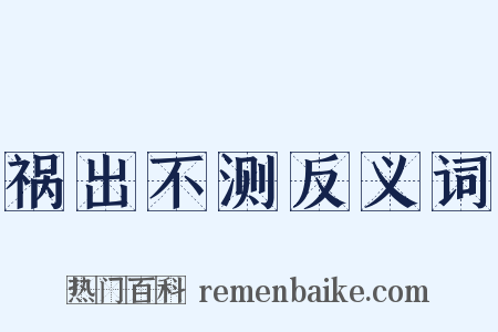 祸出不测反义词是什么意思的图片